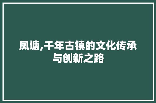 凤塘,千年古镇的文化传承与创新之路
