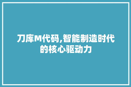 刀库M代码,智能制造时代的核心驱动力 网站开发