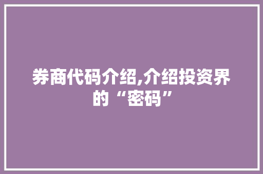 券商代码介绍,介绍投资界的“密码”
