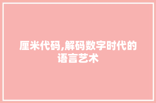 厘米代码,解码数字时代的语言艺术 搜狗优化