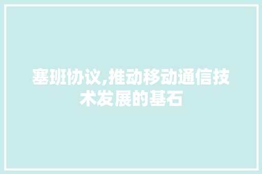 塞班协议,推动移动通信技术发展的基石