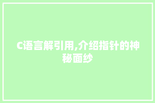 C语言解引用,介绍指针的神秘面纱