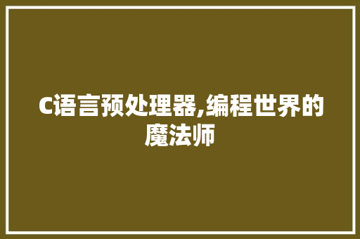 C语言预处理器,编程世界的魔法师