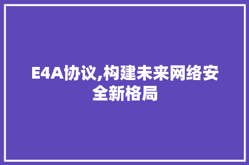 E4A协议,构建未来网络安全新格局 seo技术