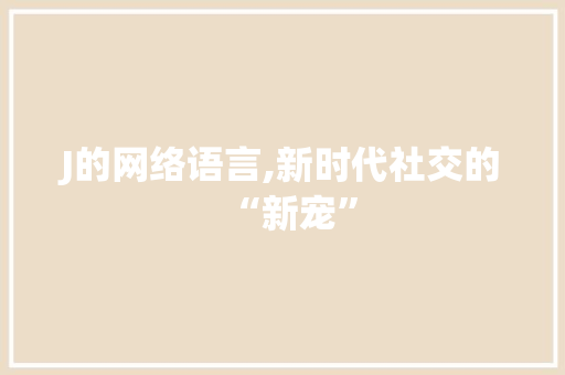 J的网络语言,新时代社交的“新宠”