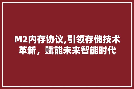 M2内存协议,引领存储技术革新，赋能未来智能时代 英文谷歌算法