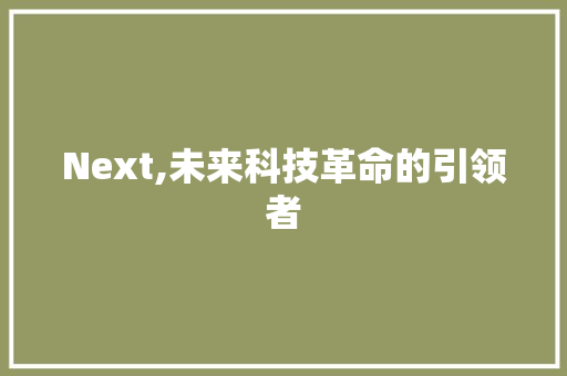 Next,未来科技革命的引领者 头条优化