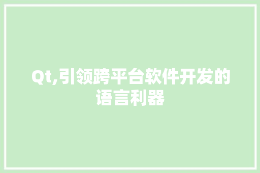 Qt,引领跨平台软件开发的语言利器