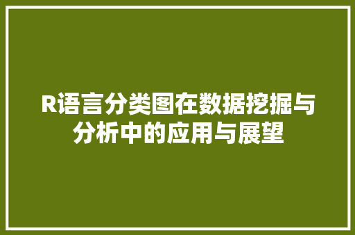 R语言分类图在数据挖掘与分析中的应用与展望 搜狗优化