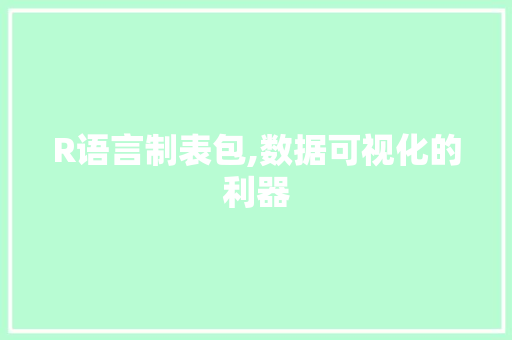 R语言制表包,数据可视化的利器