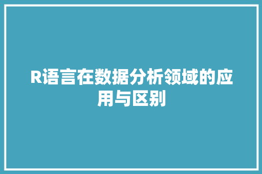 R语言在数据分析领域的应用与区别 网站优化