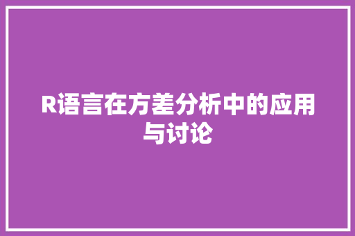 R语言在方差分析中的应用与讨论 360搜优化