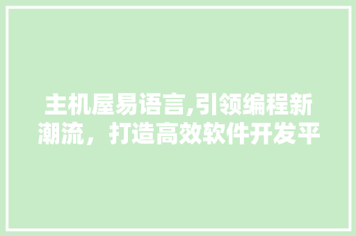 主机屋易语言,引领编程新潮流，打造高效软件开发平台