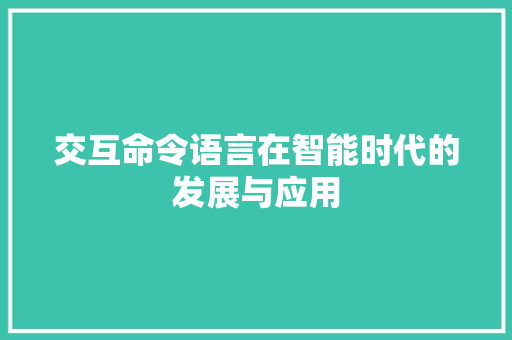 交互命令语言在智能时代的发展与应用