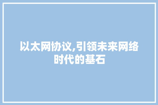以太网协议,引领未来网络时代的基石