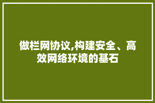 做栏网协议,构建安全、高效网络环境的基石