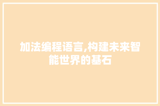 加法编程语言,构建未来智能世界的基石 搜狗优化