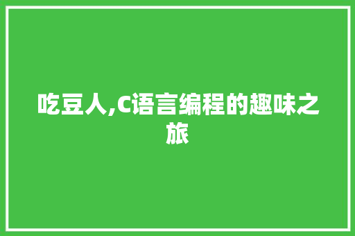 吃豆人,C语言编程的趣味之旅