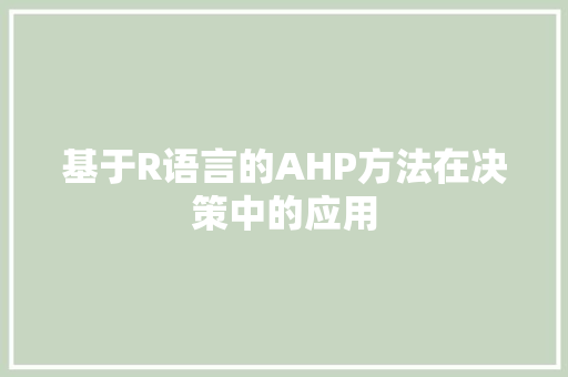 基于R语言的AHP方法在决策中的应用