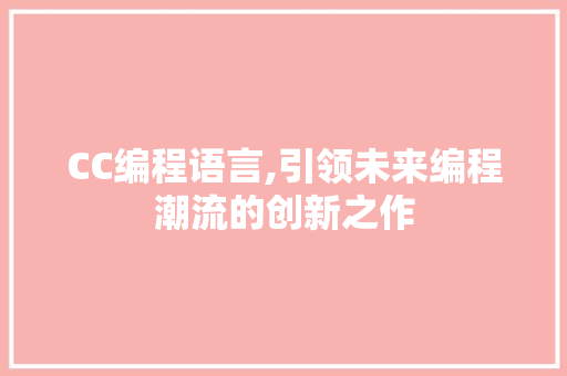 CC编程语言,引领未来编程潮流的创新之作