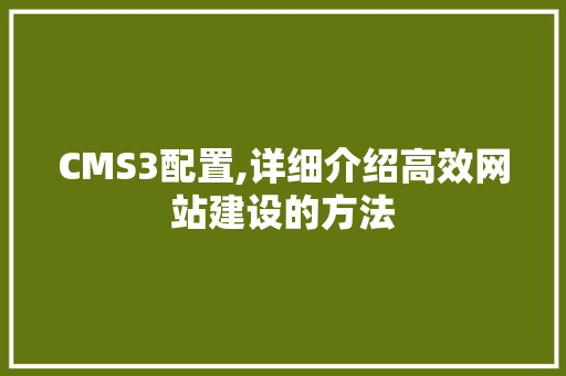 CMS3配置,详细介绍高效网站建设的方法