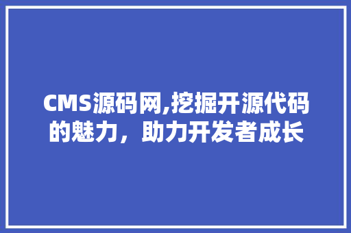CMS源码网,挖掘开源代码的魅力，助力开发者成长