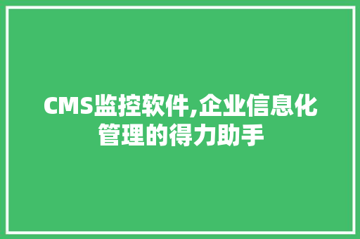 CMS监控软件,企业信息化管理的得力助手