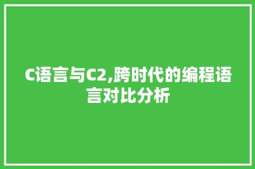 C语言与C2,跨时代的编程语言对比分析