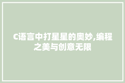 C语言中打星星的奥妙,编程之美与创意无限