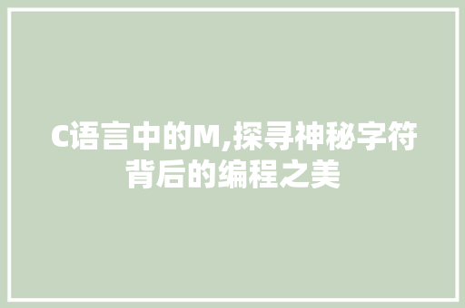 C语言中的M,探寻神秘字符背后的编程之美