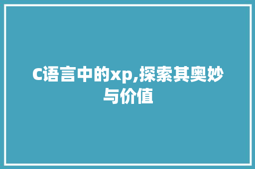 C语言中的xp,探索其奥妙与价值