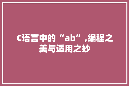 C语言中的“ab”,编程之美与适用之妙