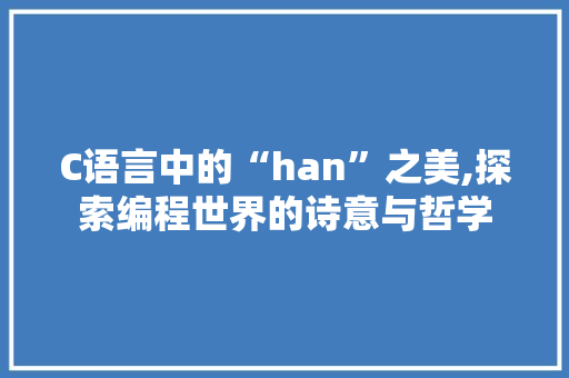 C语言中的“han”之美,探索编程世界的诗意与哲学