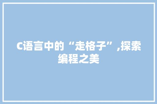 C语言中的“走格子”,探索编程之美