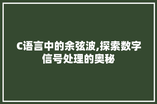C语言中的余弦波,探索数字信号处理的奥秘