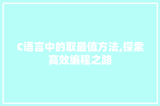 C语言中的取最值方法,探索高效编程之路