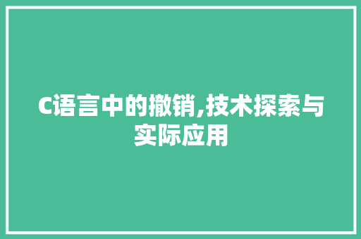 C语言中的撤销,技术探索与实际应用