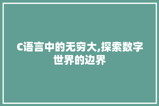 C语言中的无穷大,探索数字世界的边界 头条优化