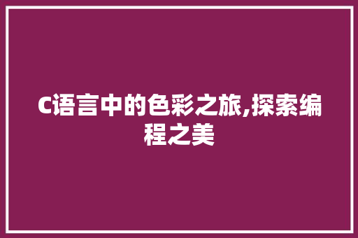 C语言中的色彩之旅,探索编程之美