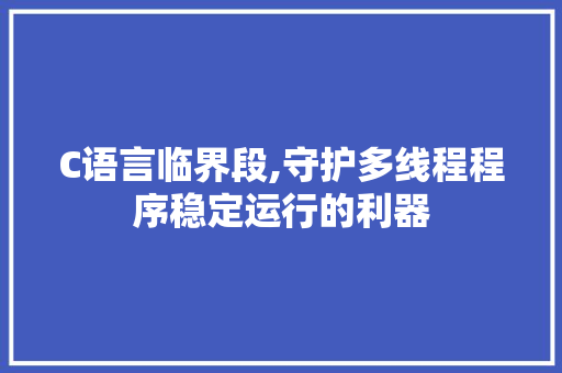 C语言临界段,守护多线程程序稳定运行的利器