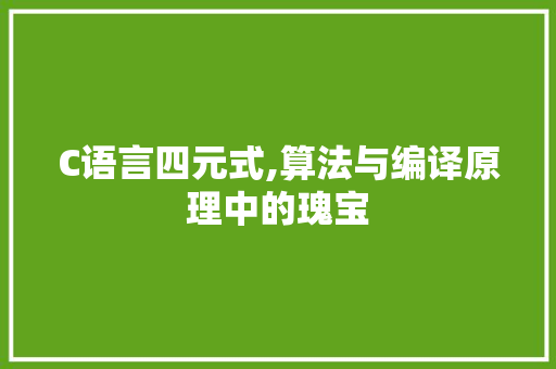 C语言四元式,算法与编译原理中的瑰宝
