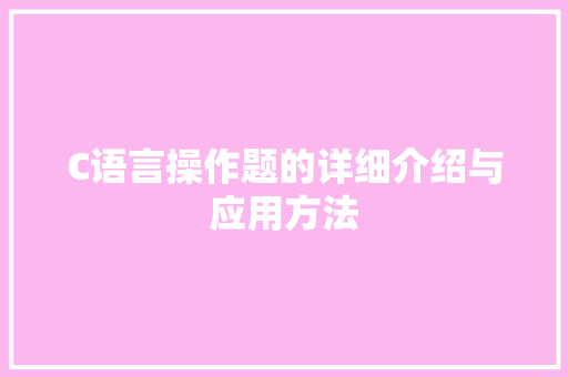 C语言操作题的详细介绍与应用方法
