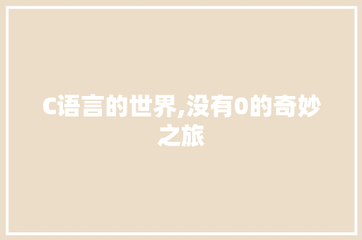 C语言的世界,没有0的奇妙之旅 搜狗优化