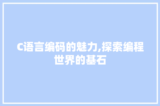 C语言编码的魅力,探索编程世界的基石
