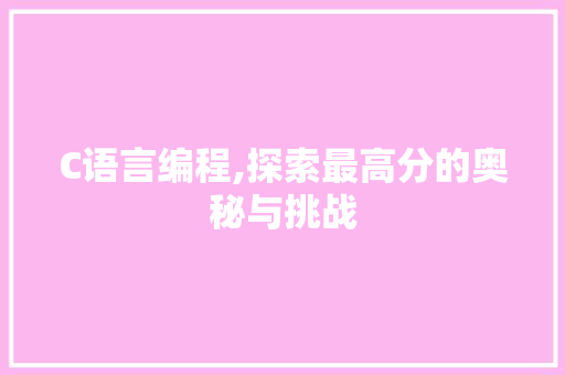 C语言编程,探索最高分的奥秘与挑战 百度算法
