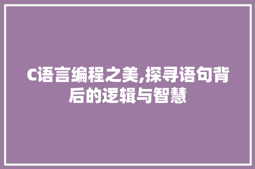C语言编程之美,探寻语句背后的逻辑与智慧