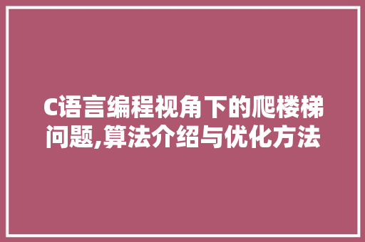 C语言编程视角下的爬楼梯问题,算法介绍与优化方法