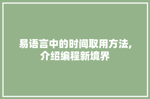 易语言中的时间取用方法,介绍编程新境界