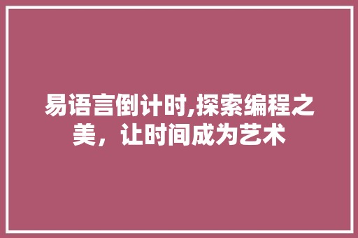 易语言倒计时,探索编程之美，让时间成为艺术
