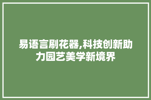 易语言刷花器,科技创新助力园艺美学新境界 搜狗优化